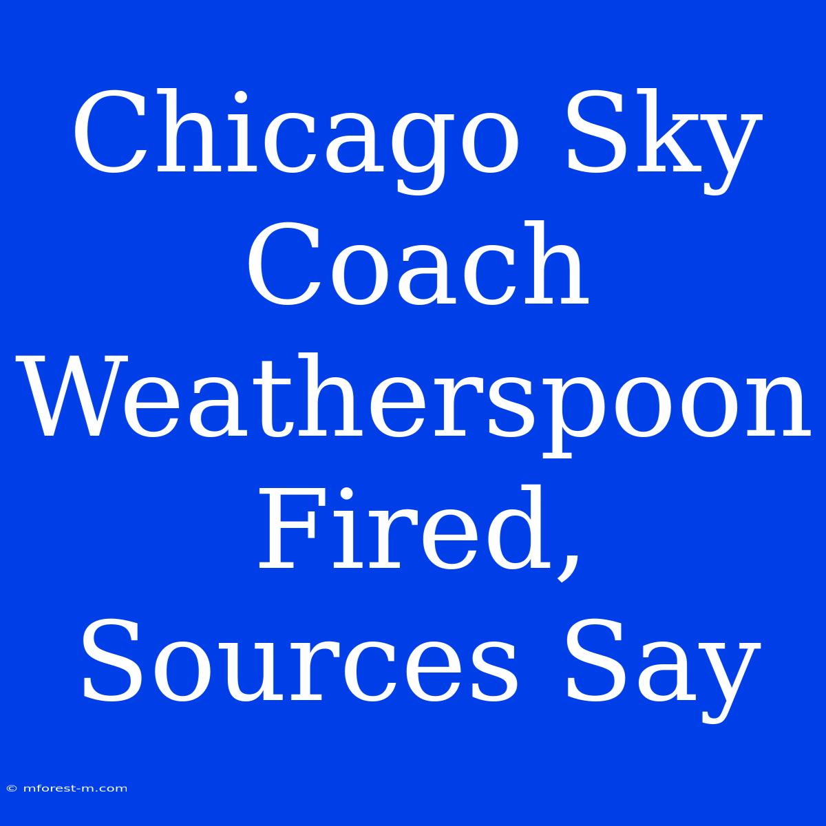 Chicago Sky Coach Weatherspoon Fired, Sources Say