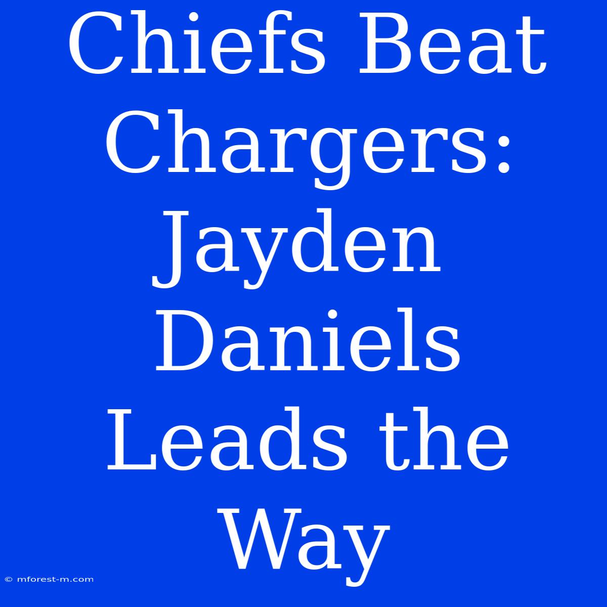 Chiefs Beat Chargers: Jayden Daniels Leads The Way