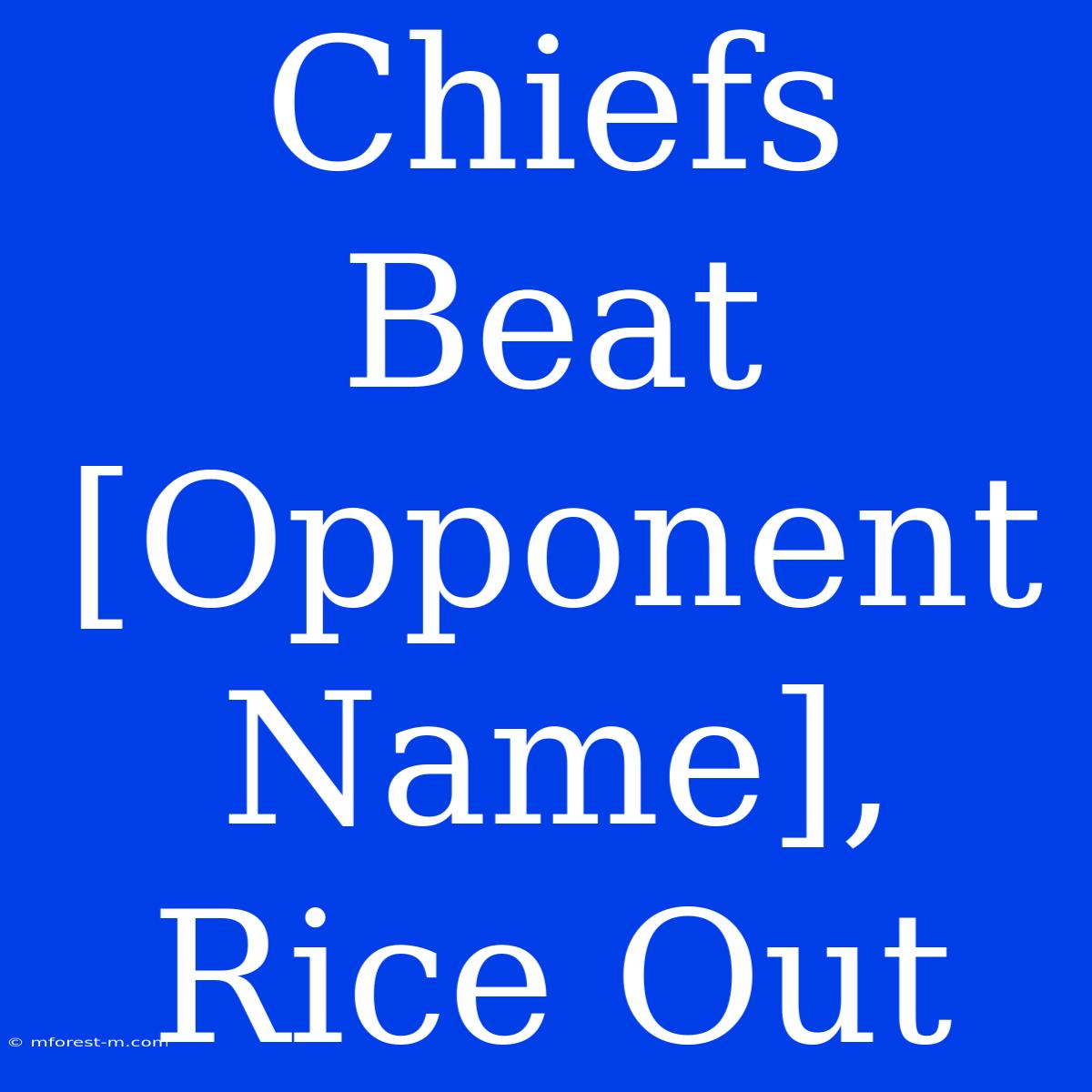 Chiefs Beat [Opponent Name], Rice Out