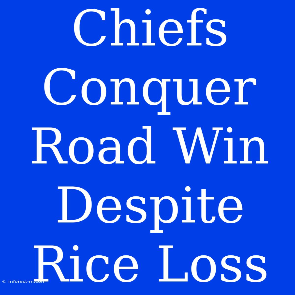 Chiefs Conquer Road Win Despite Rice Loss