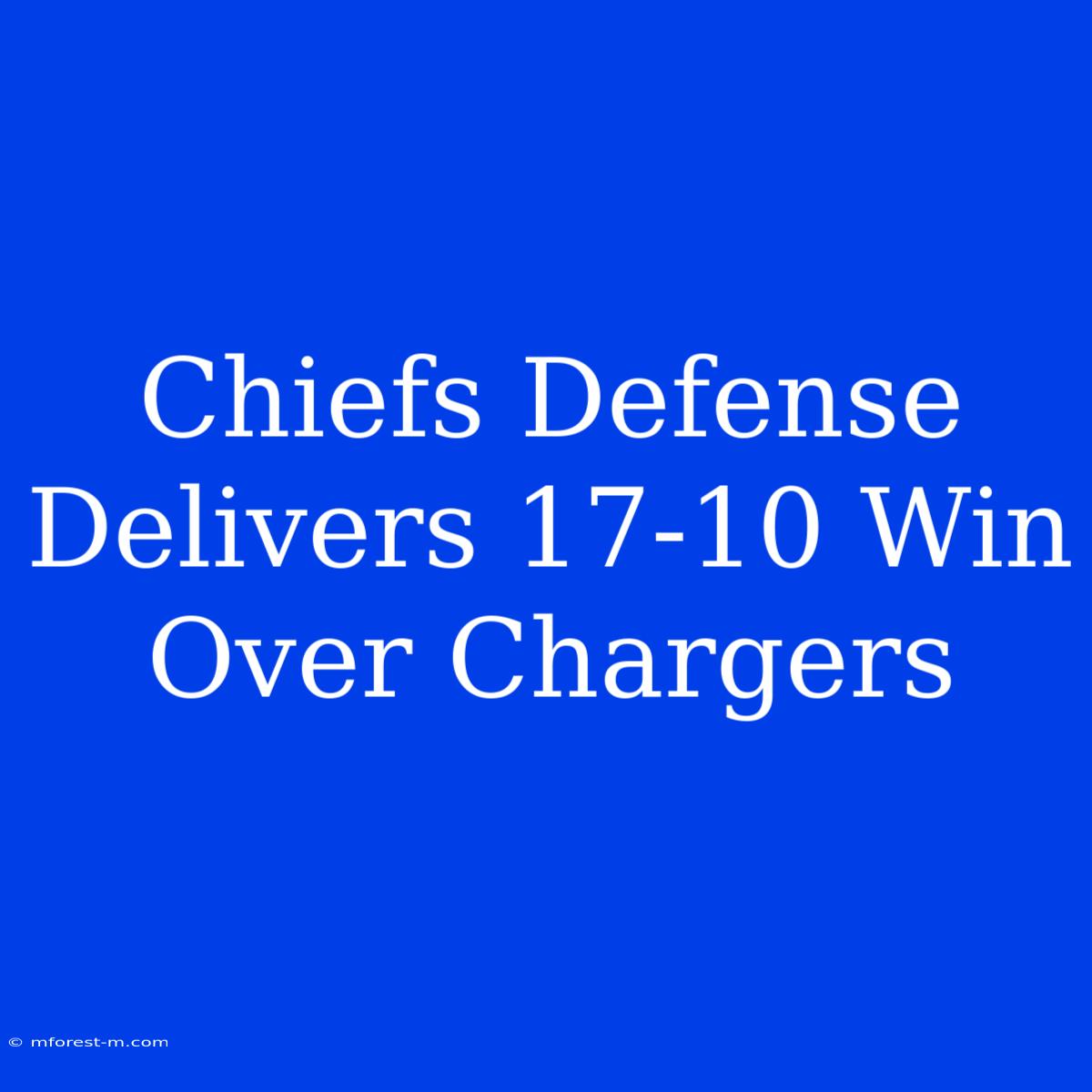 Chiefs Defense Delivers 17-10 Win Over Chargers