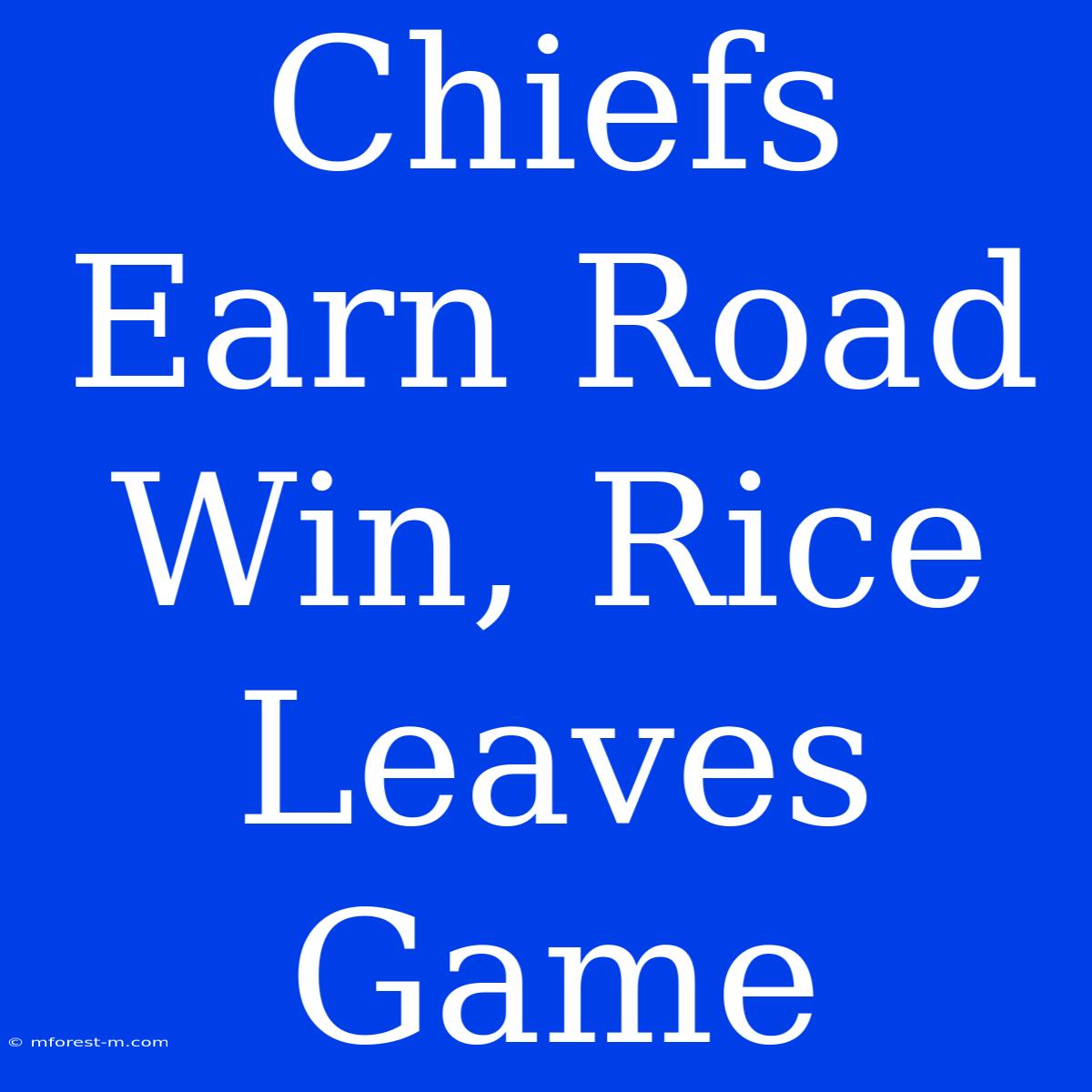 Chiefs Earn Road Win, Rice Leaves Game