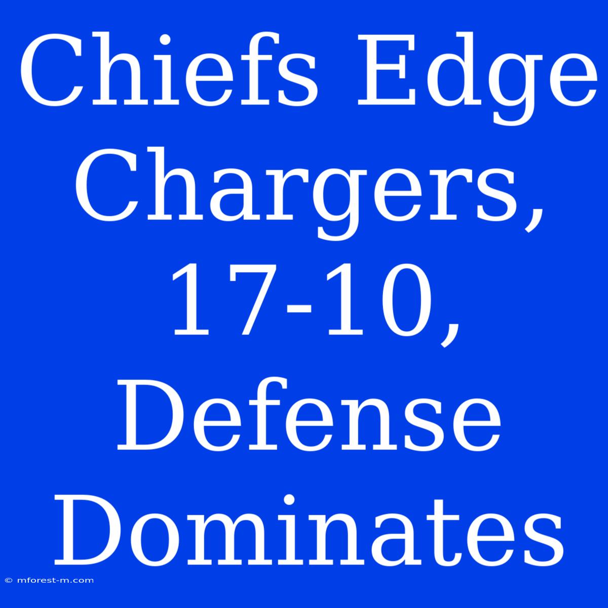 Chiefs Edge Chargers, 17-10, Defense Dominates