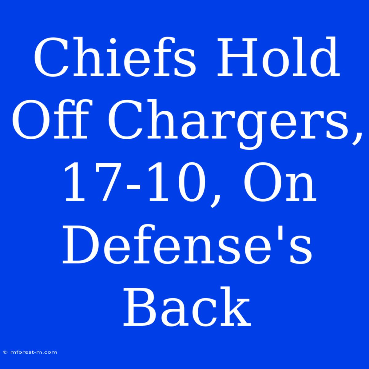 Chiefs Hold Off Chargers, 17-10, On Defense's Back