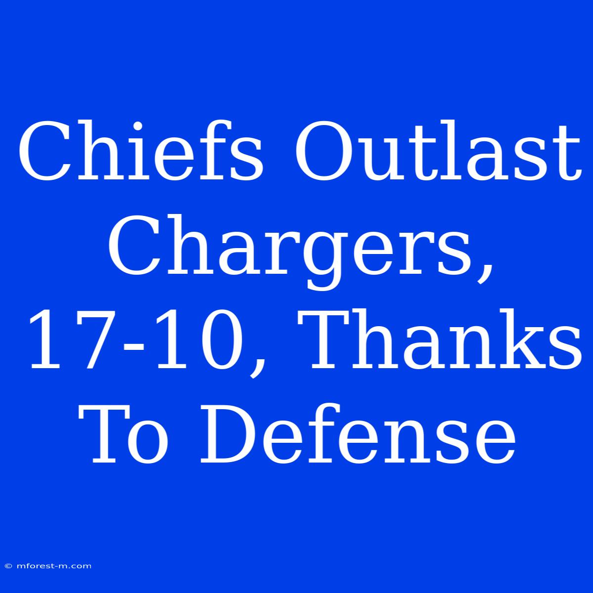 Chiefs Outlast Chargers, 17-10, Thanks To Defense