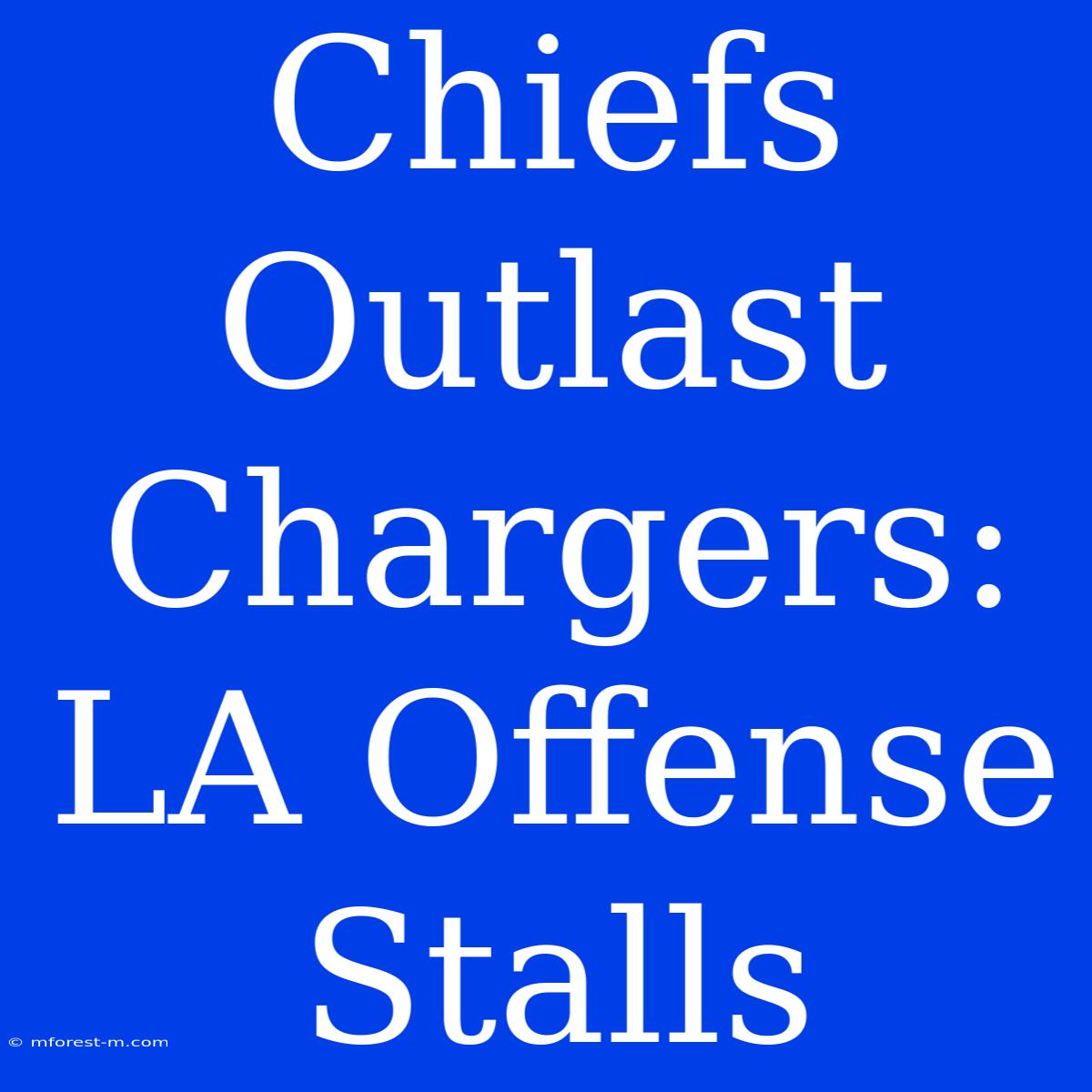 Chiefs Outlast Chargers: LA Offense Stalls