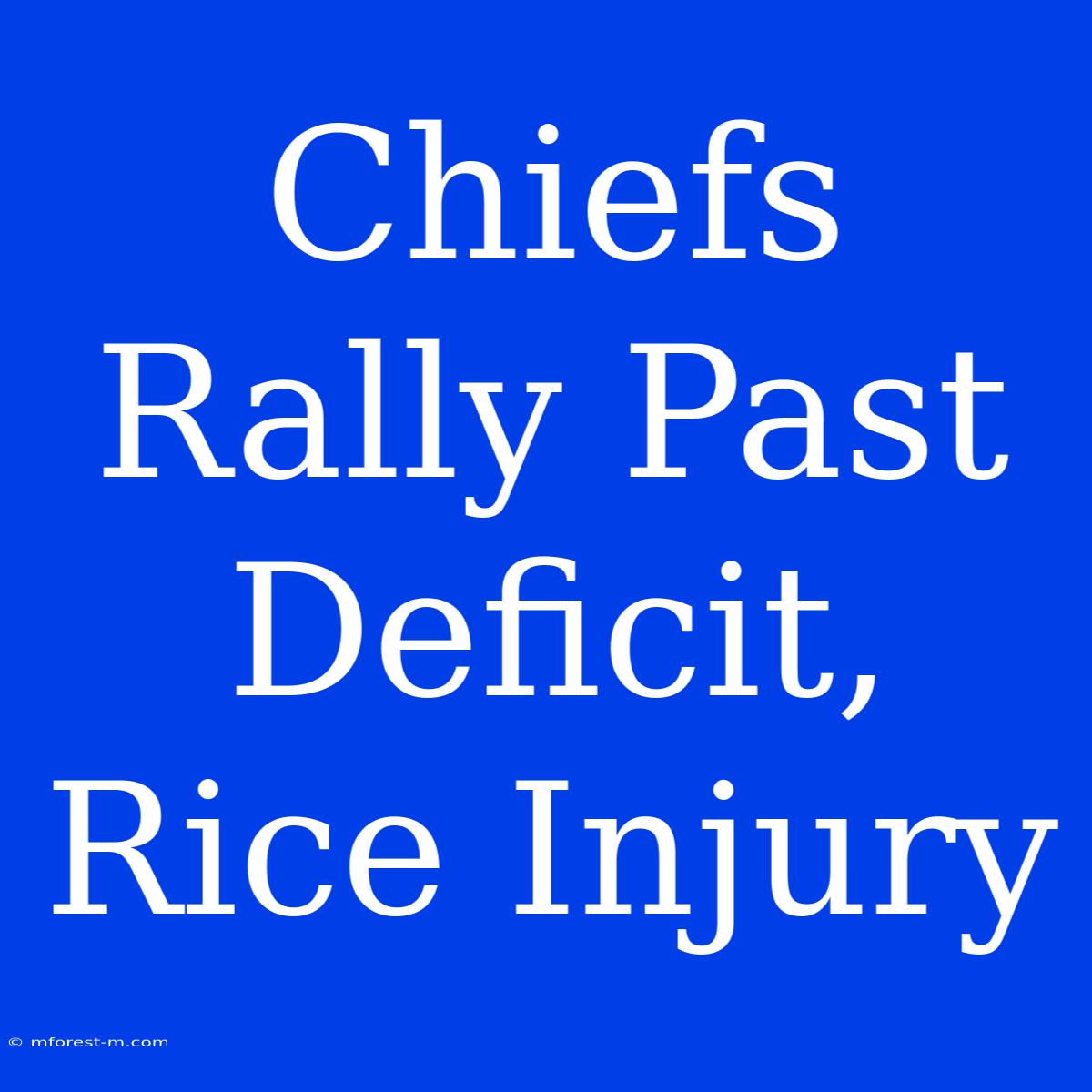 Chiefs Rally Past Deficit, Rice Injury