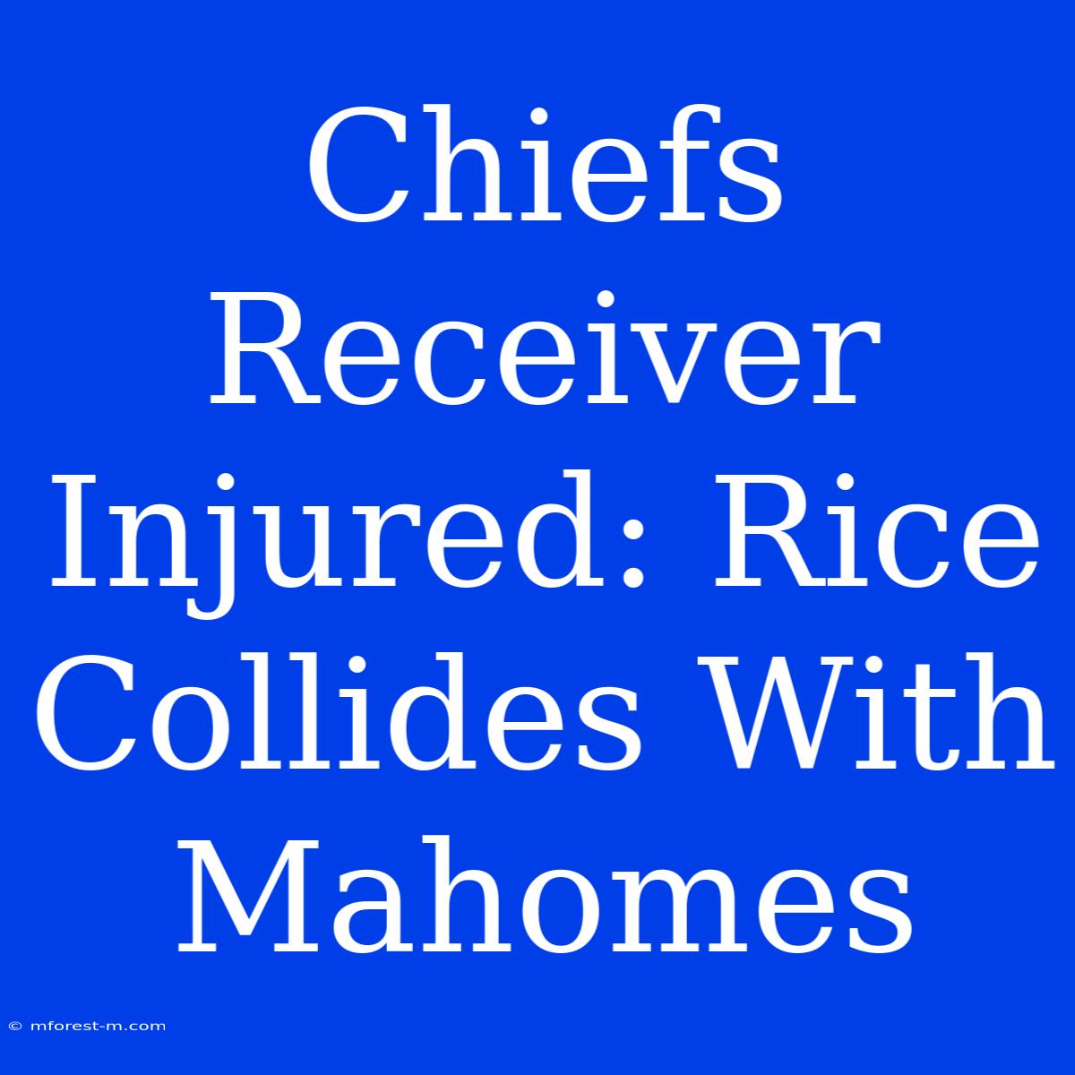 Chiefs Receiver Injured: Rice Collides With Mahomes