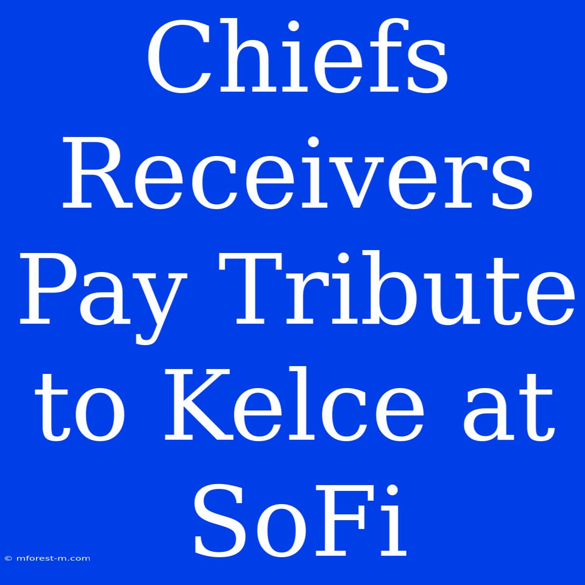 Chiefs Receivers Pay Tribute To Kelce At SoFi