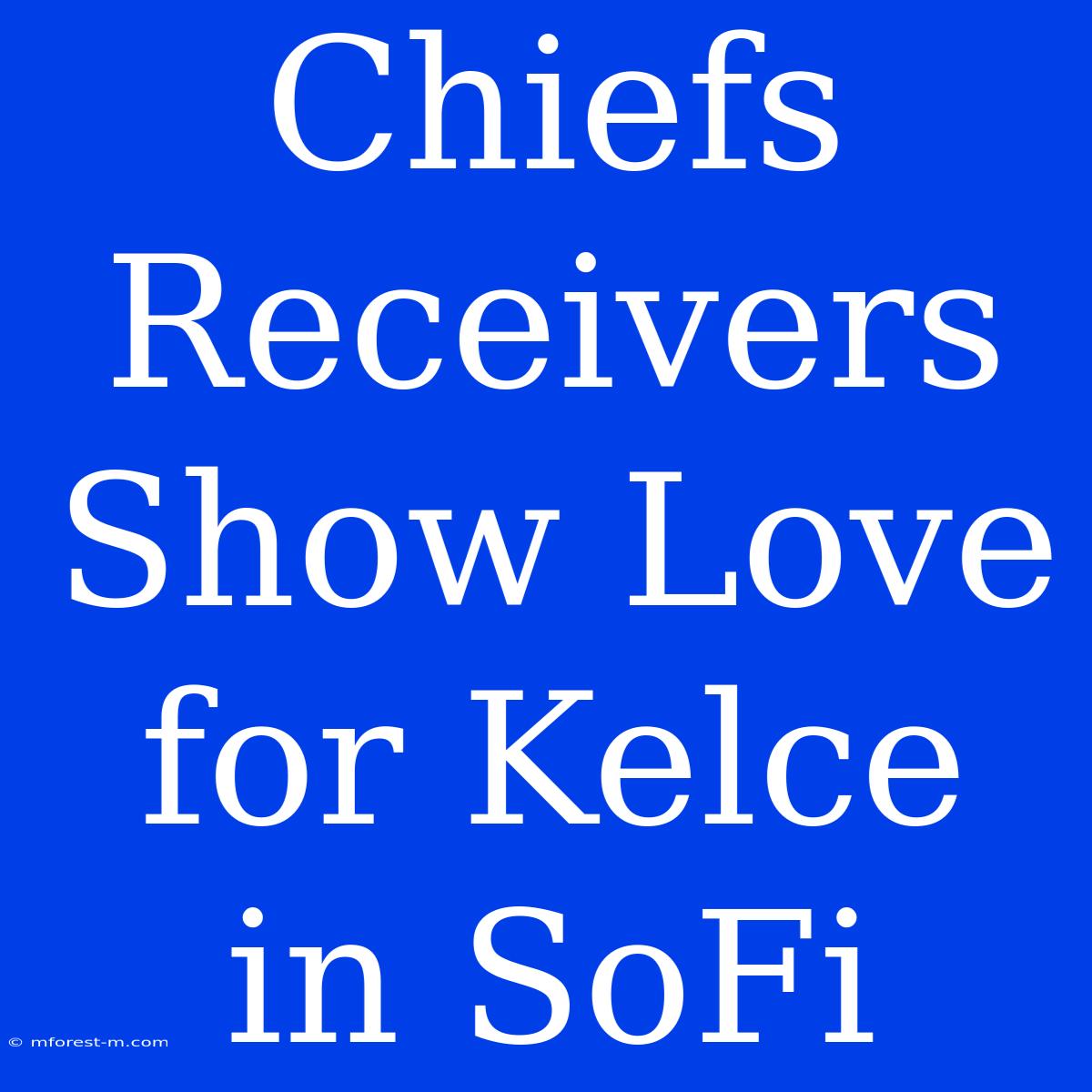 Chiefs Receivers Show Love For Kelce In SoFi