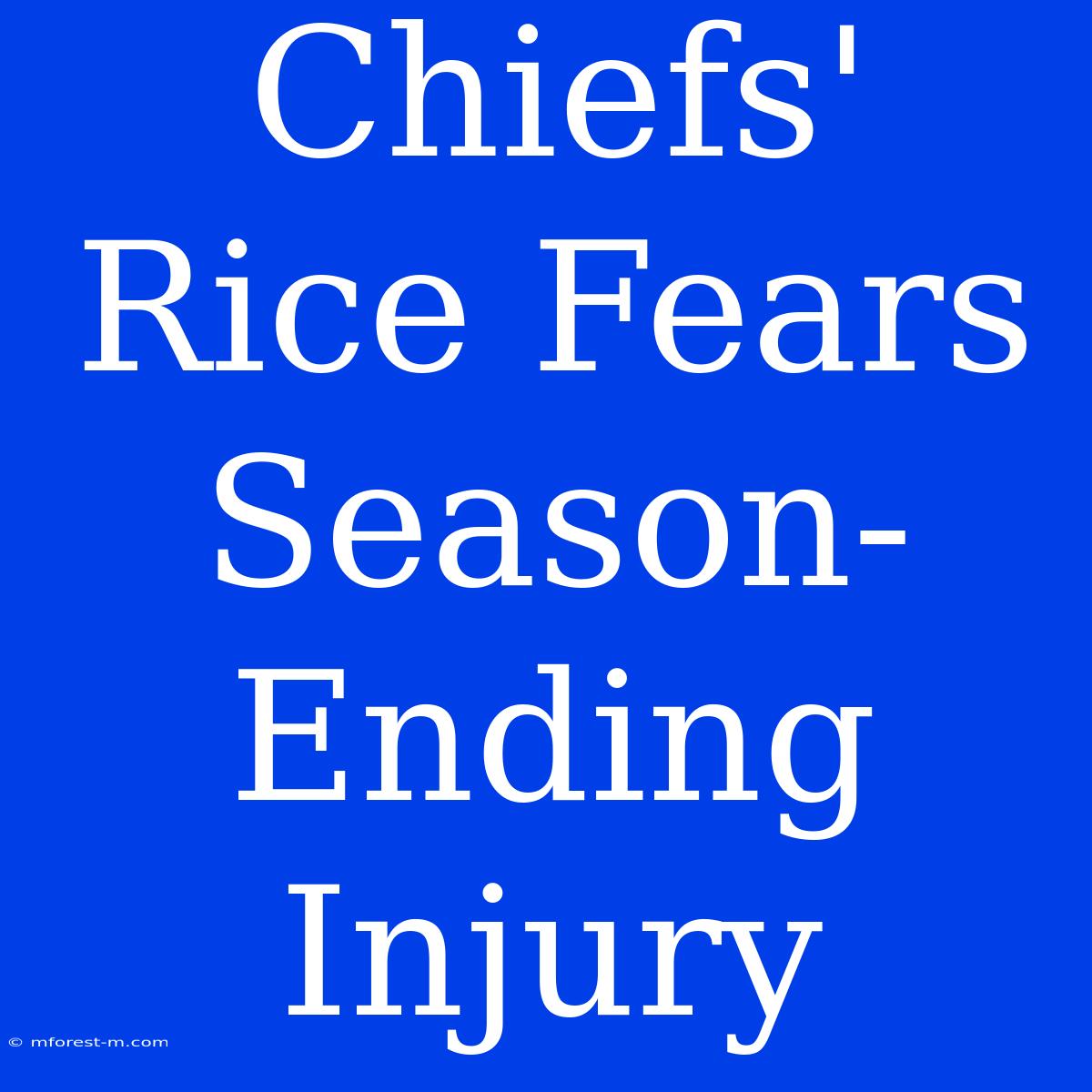 Chiefs' Rice Fears Season-Ending Injury