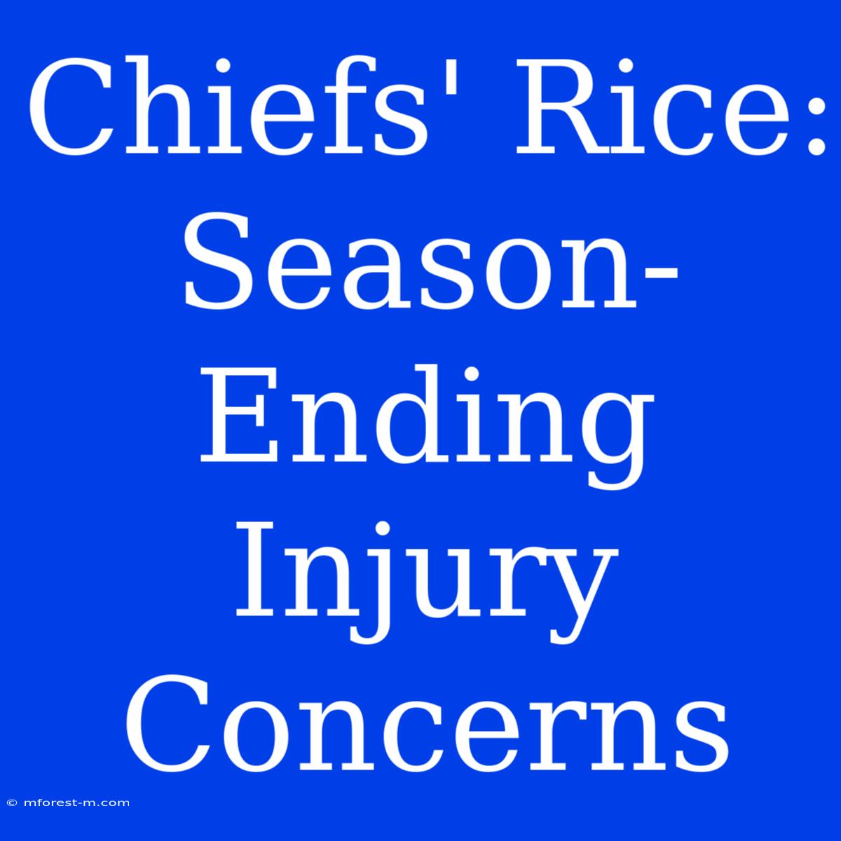 Chiefs' Rice: Season-Ending Injury Concerns