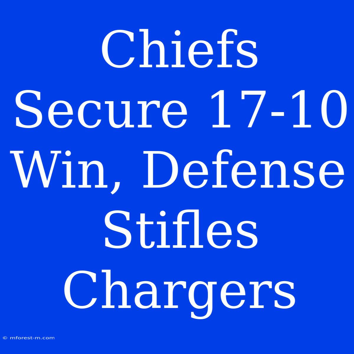 Chiefs Secure 17-10 Win, Defense Stifles Chargers 