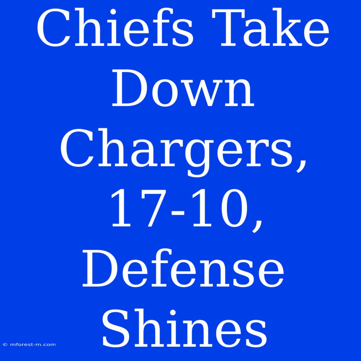 Chiefs Take Down Chargers, 17-10, Defense Shines