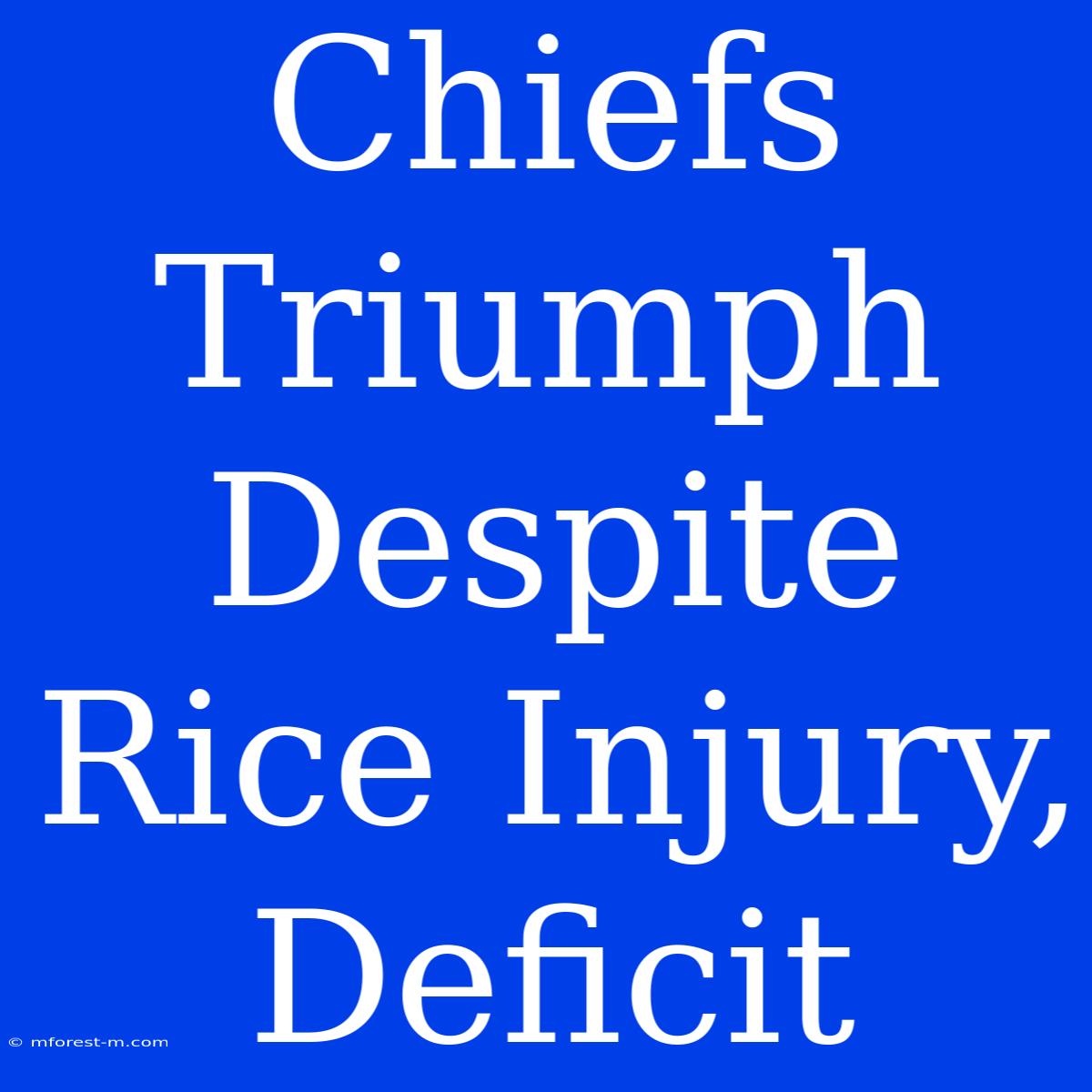 Chiefs Triumph Despite Rice Injury, Deficit 