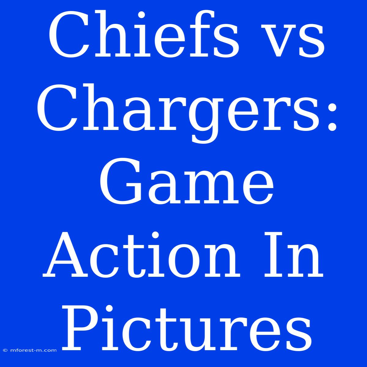 Chiefs Vs Chargers: Game Action In Pictures 