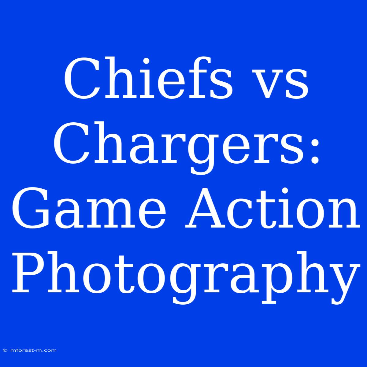 Chiefs Vs Chargers: Game Action Photography