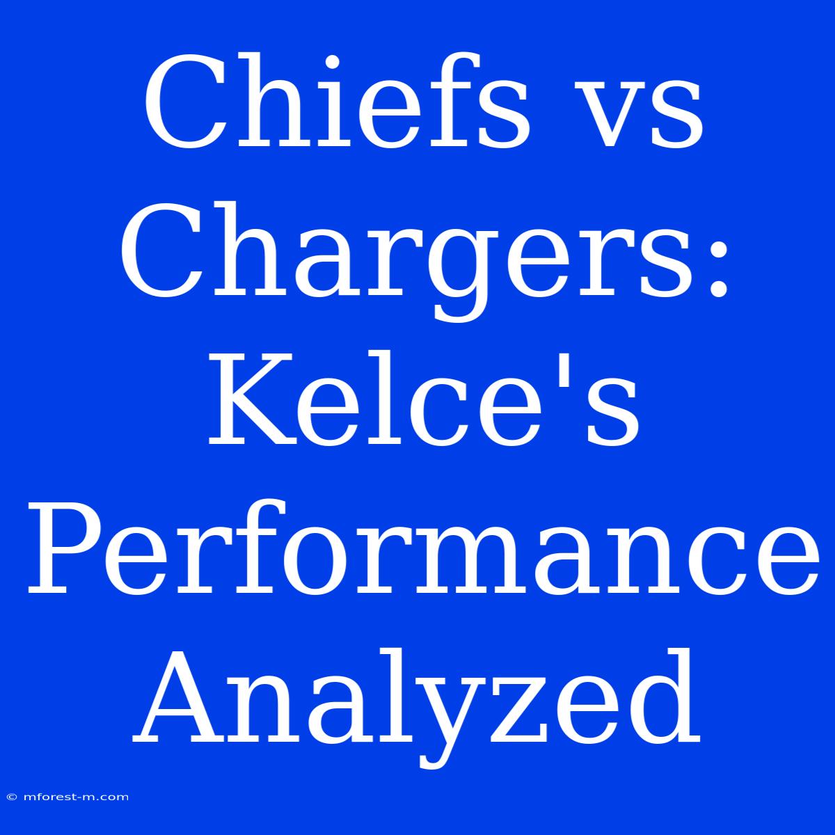 Chiefs Vs Chargers: Kelce's Performance Analyzed