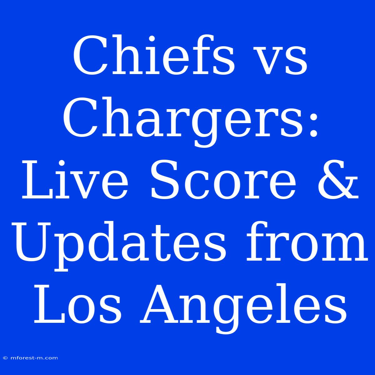 Chiefs Vs Chargers: Live Score & Updates From Los Angeles