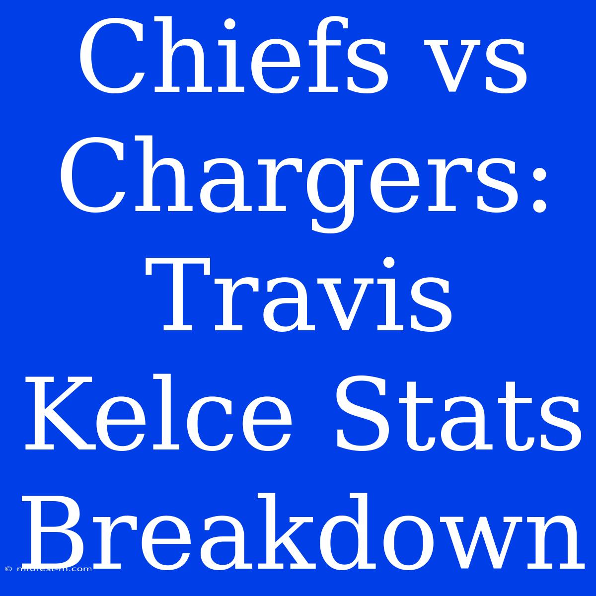 Chiefs Vs Chargers: Travis Kelce Stats Breakdown