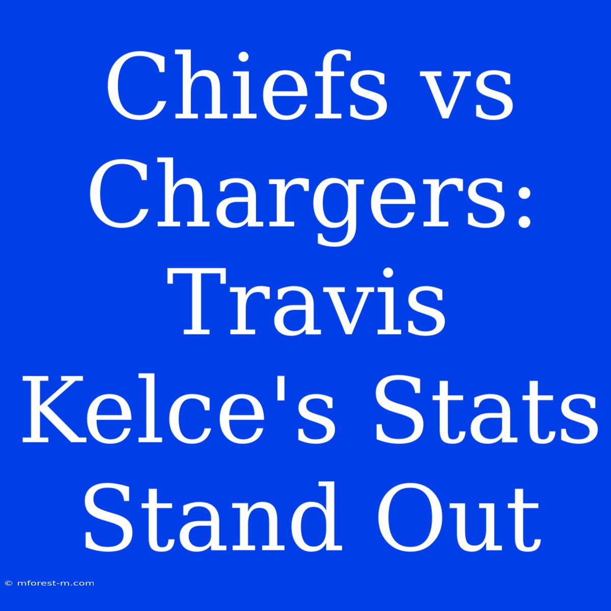 Chiefs Vs Chargers: Travis Kelce's Stats Stand Out