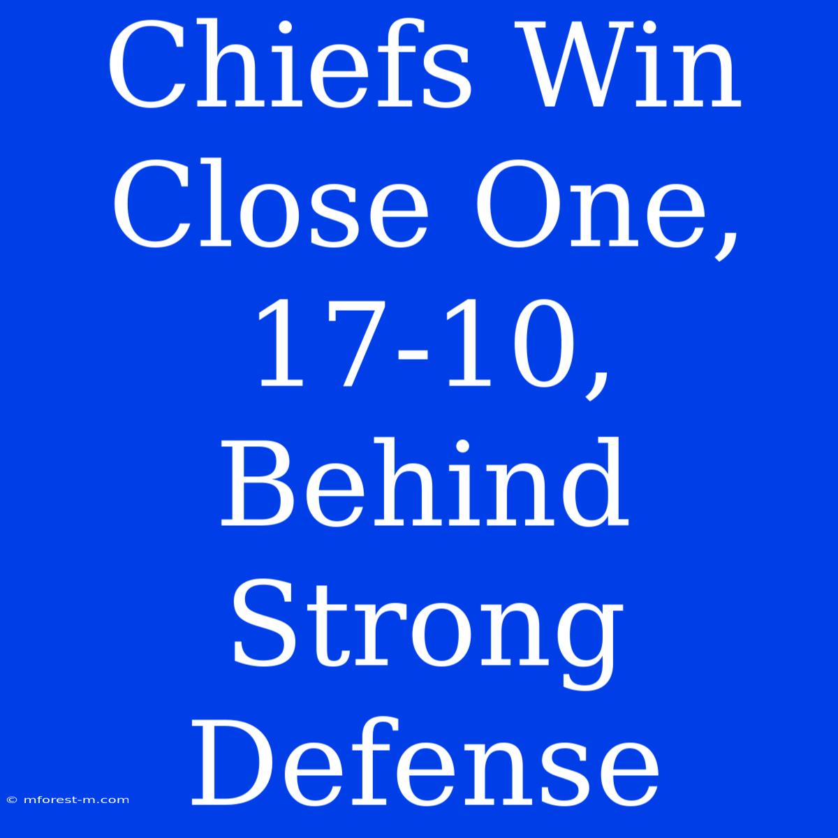 Chiefs Win Close One, 17-10, Behind Strong Defense