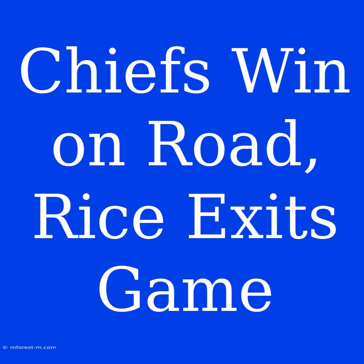 Chiefs Win On Road, Rice Exits Game