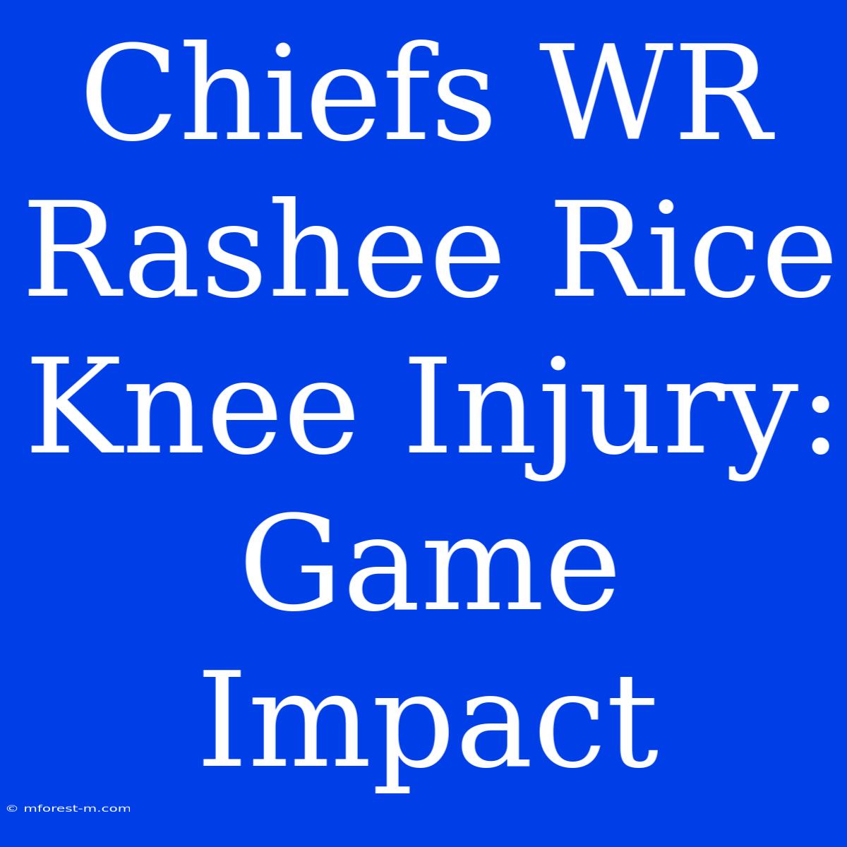 Chiefs WR Rashee Rice Knee Injury: Game Impact