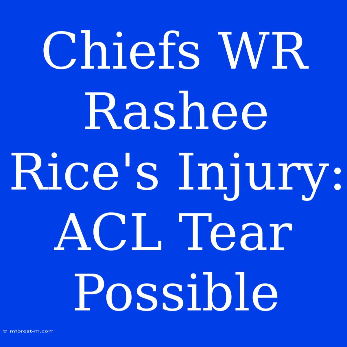 Chiefs WR Rashee Rice's Injury: ACL Tear Possible