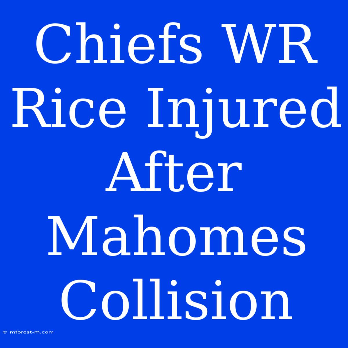 Chiefs WR Rice Injured After Mahomes Collision