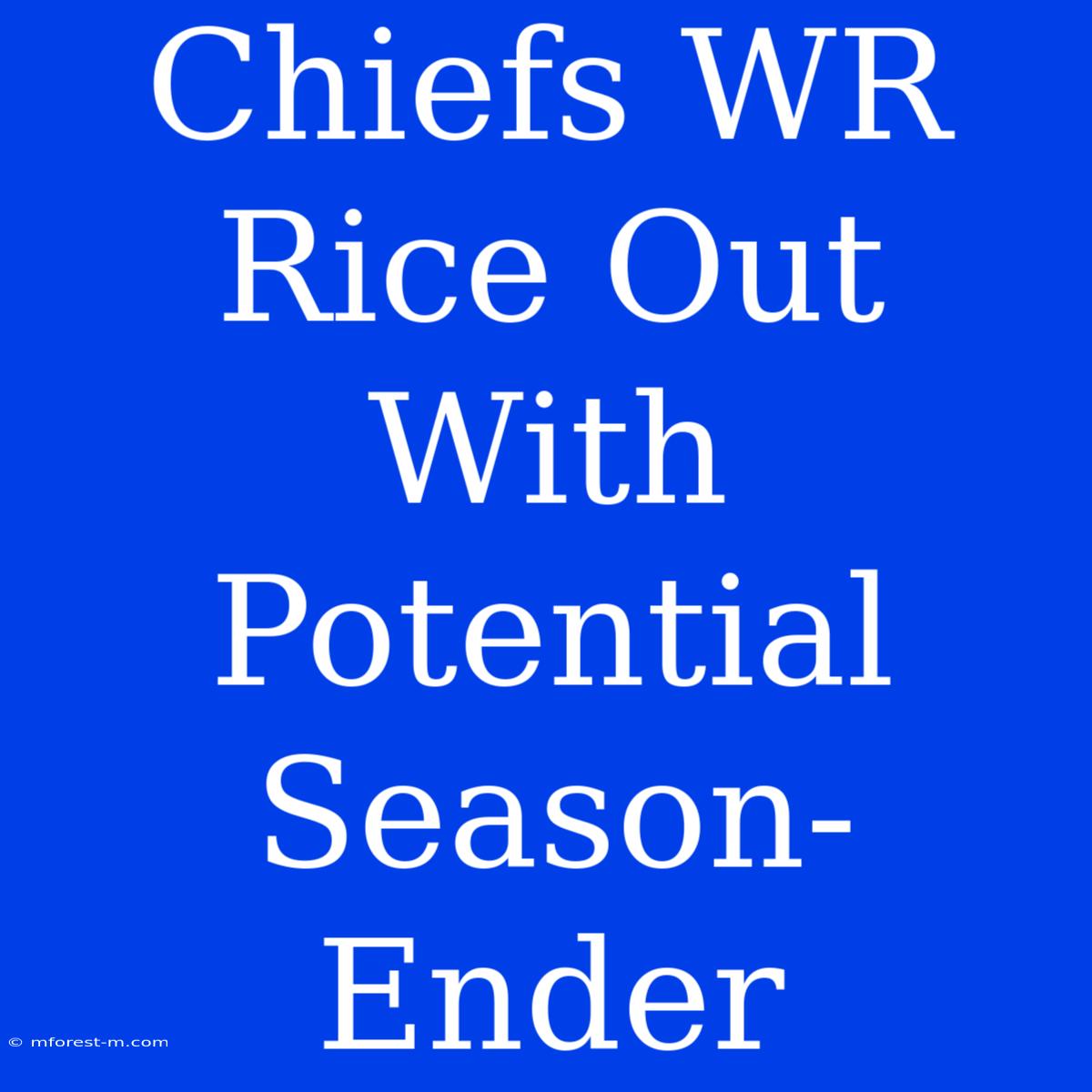 Chiefs WR Rice Out With Potential Season-Ender