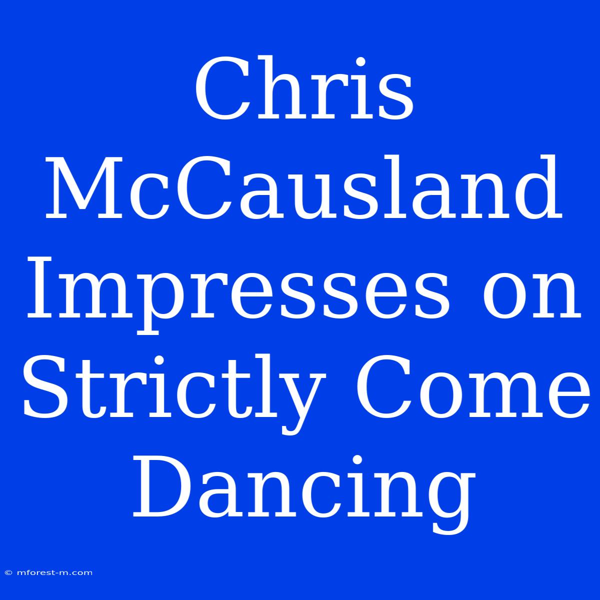 Chris McCausland Impresses On Strictly Come Dancing