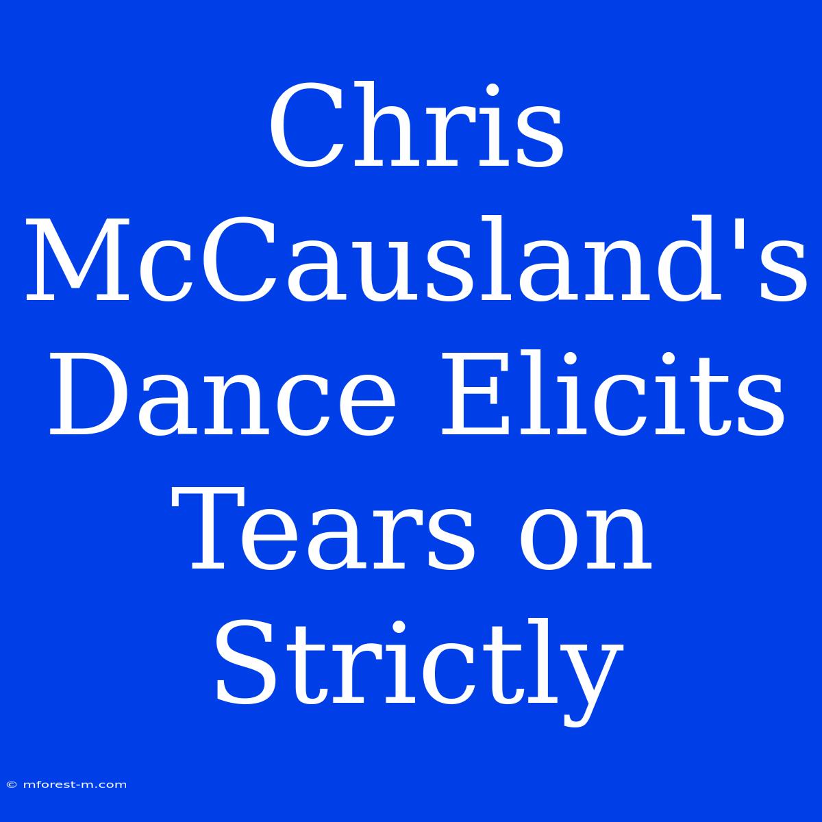 Chris McCausland's Dance Elicits Tears On Strictly