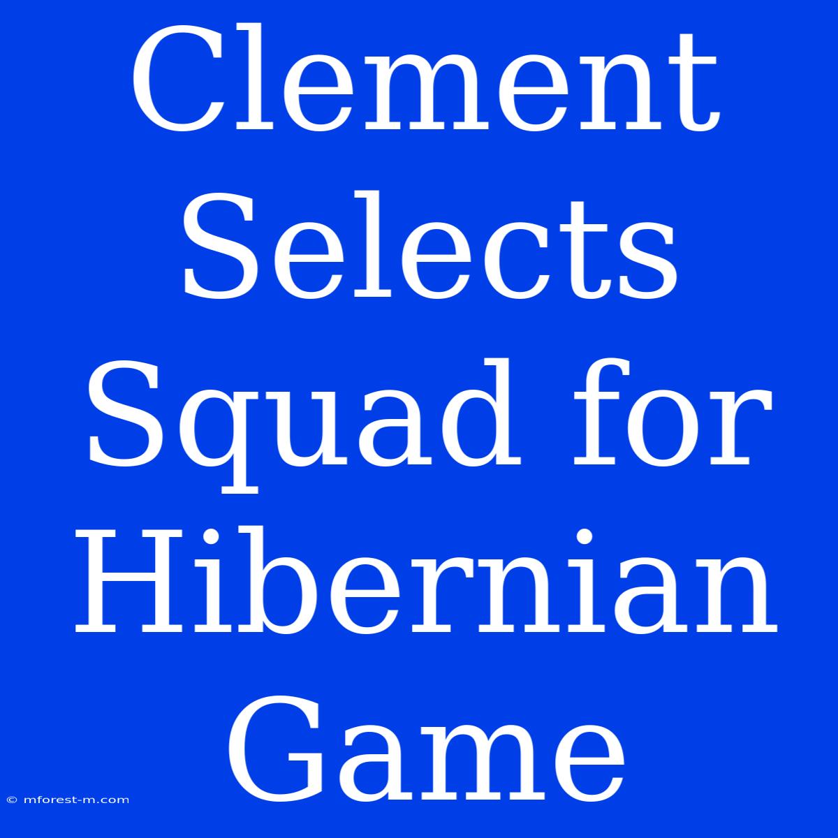 Clement Selects Squad For Hibernian Game