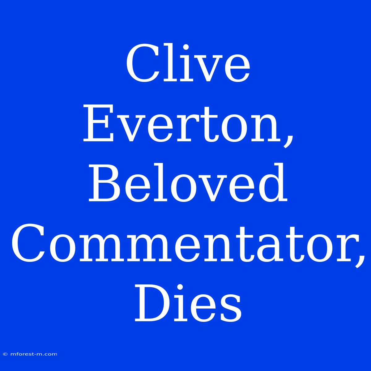 Clive Everton, Beloved Commentator, Dies