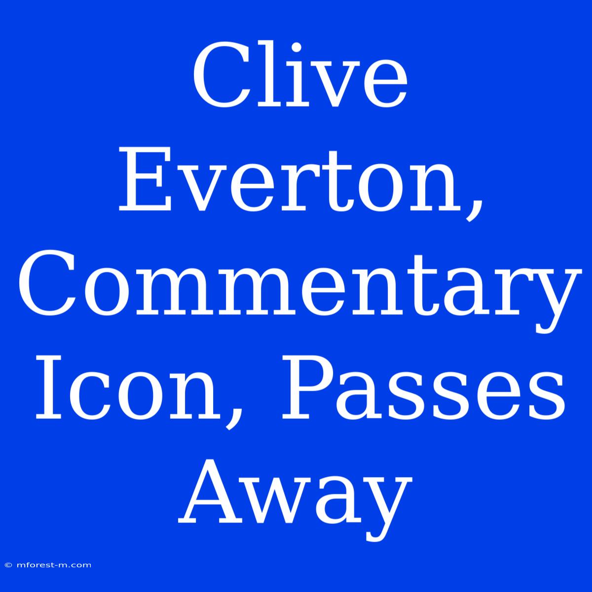 Clive Everton, Commentary Icon, Passes Away 