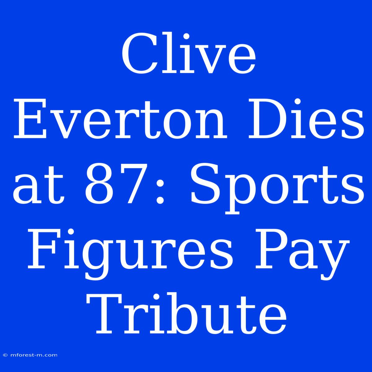 Clive Everton Dies At 87: Sports Figures Pay Tribute