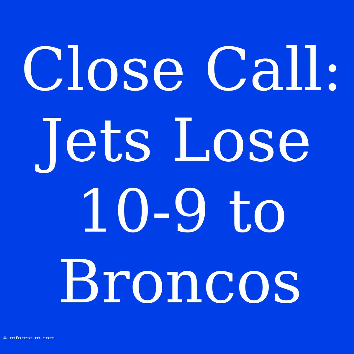 Close Call: Jets Lose 10-9 To Broncos 