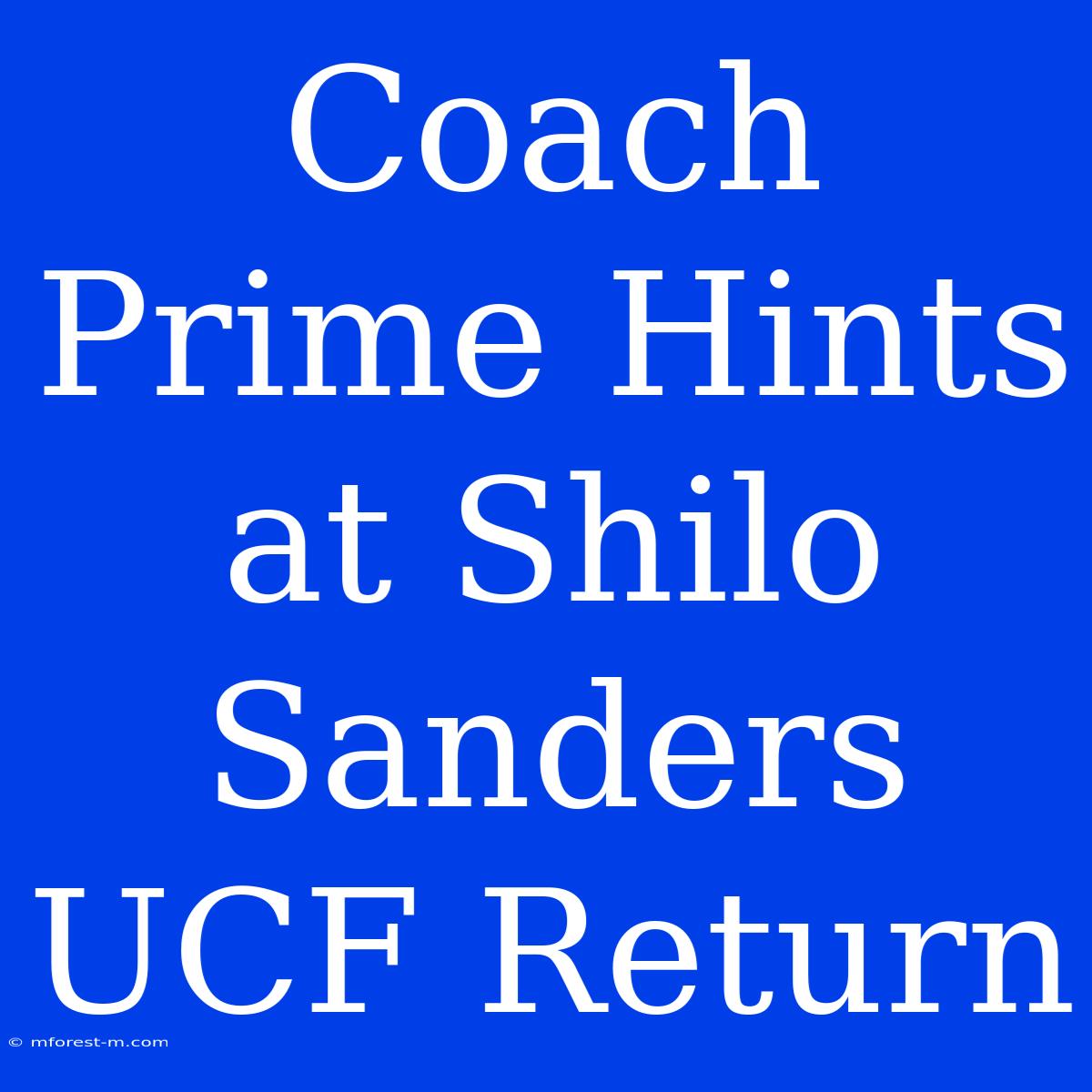 Coach Prime Hints At Shilo Sanders UCF Return