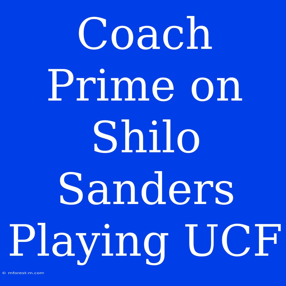 Coach Prime On Shilo Sanders Playing UCF