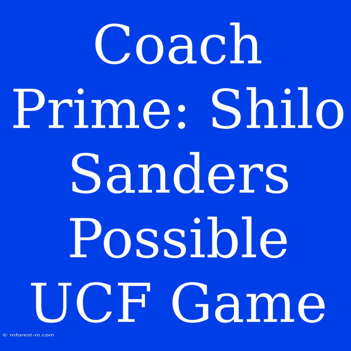 Coach Prime: Shilo Sanders Possible UCF Game