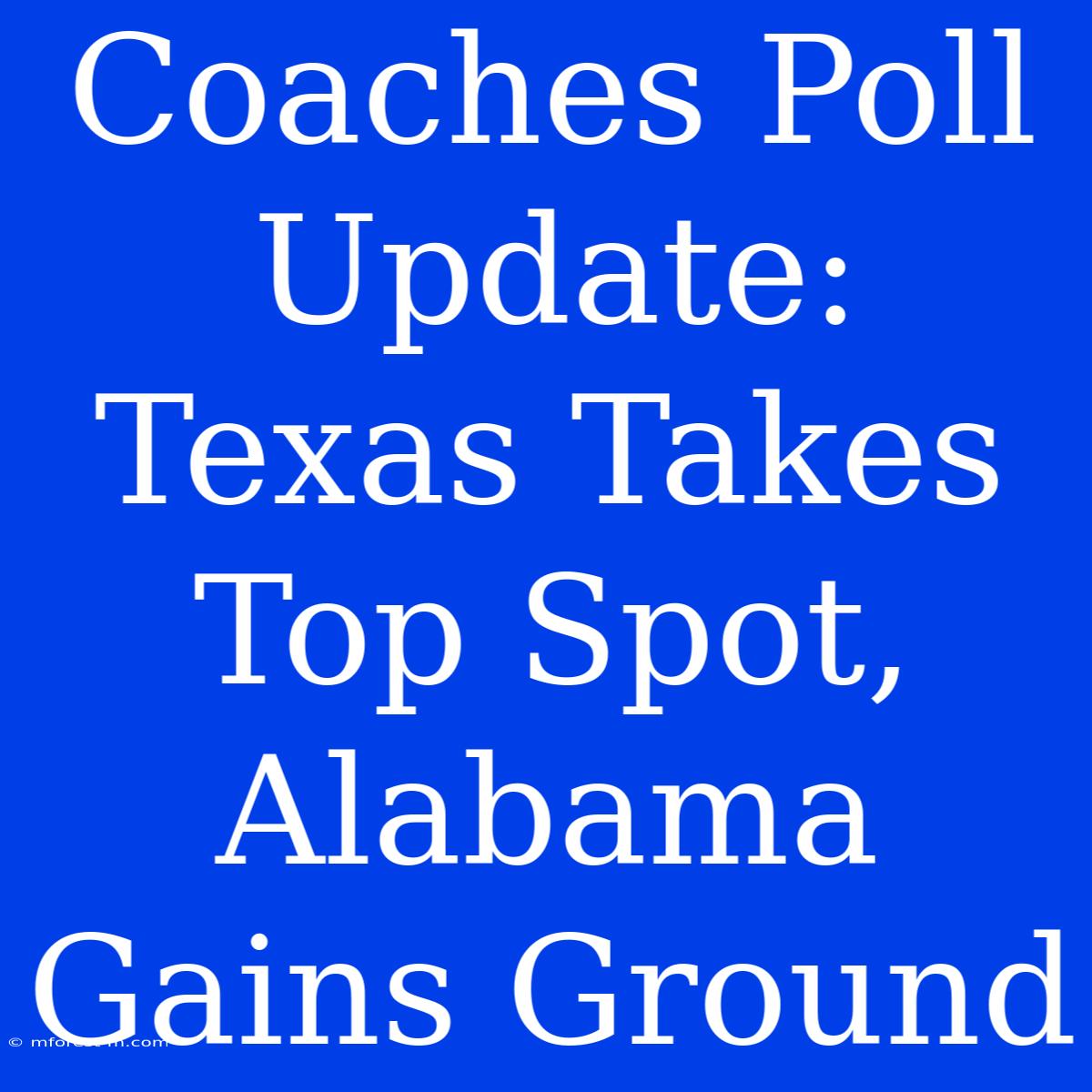 Coaches Poll Update: Texas Takes Top Spot, Alabama Gains Ground