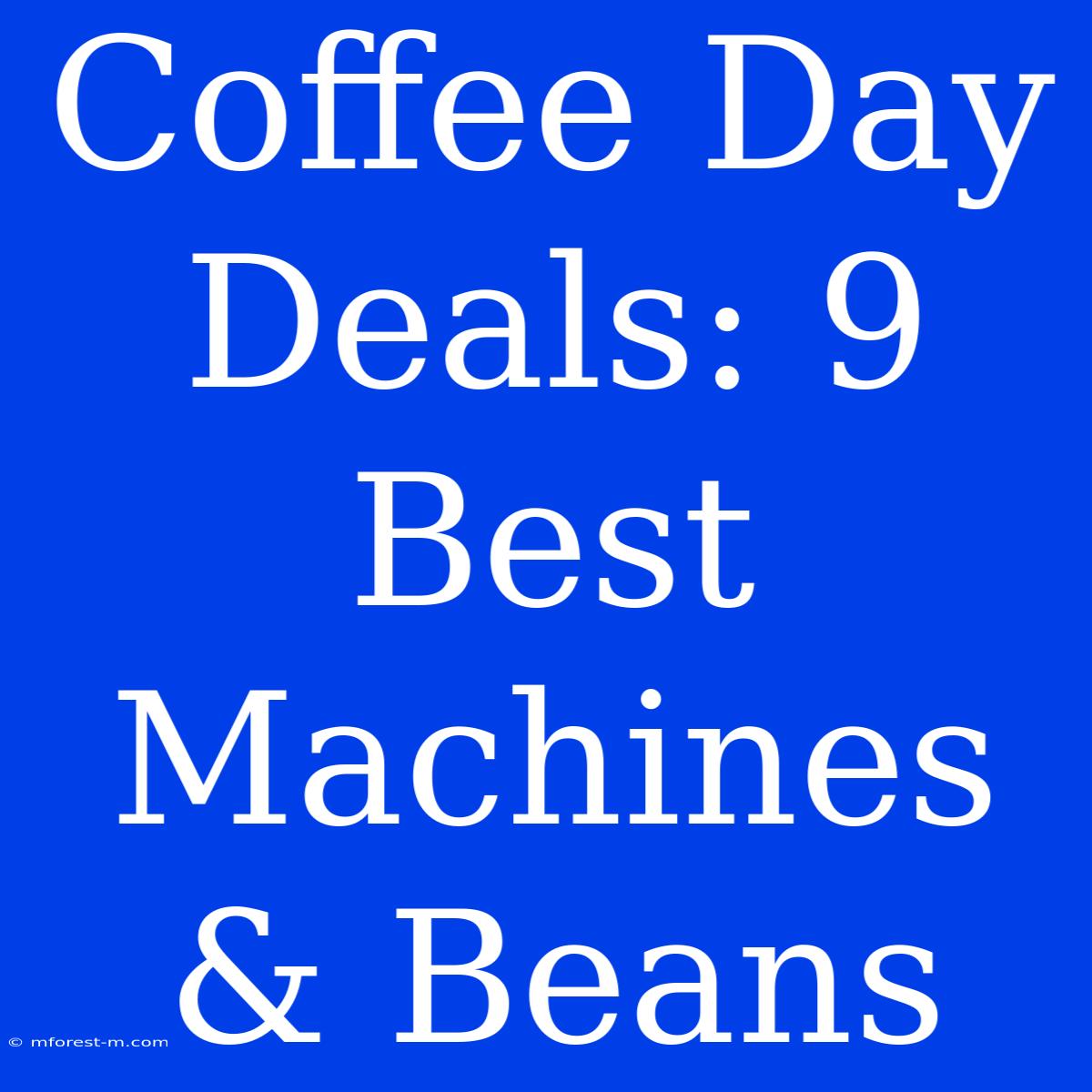 Coffee Day Deals: 9 Best Machines & Beans