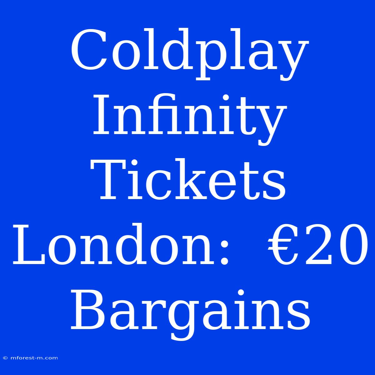 Coldplay Infinity Tickets London:  €20 Bargains