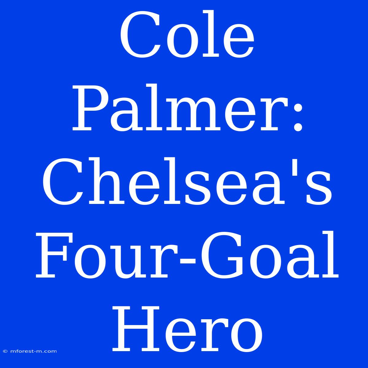 Cole Palmer: Chelsea's Four-Goal Hero 