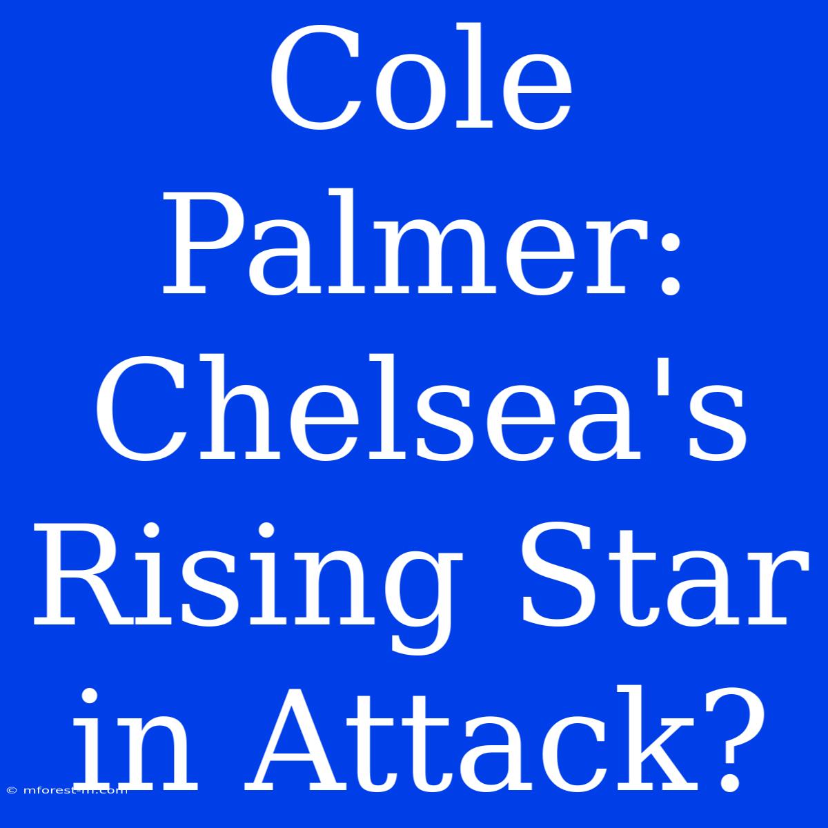 Cole Palmer: Chelsea's Rising Star In Attack?