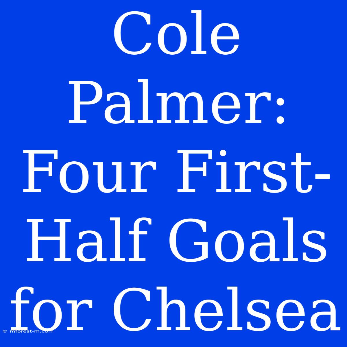 Cole Palmer: Four First-Half Goals For Chelsea