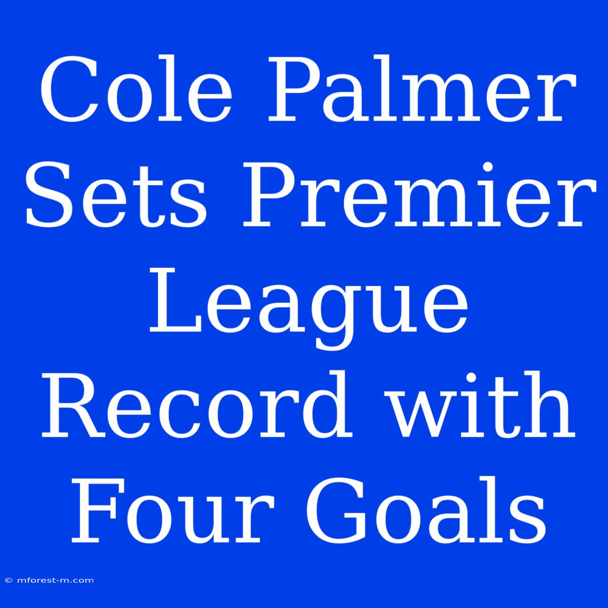 Cole Palmer Sets Premier League Record With Four Goals