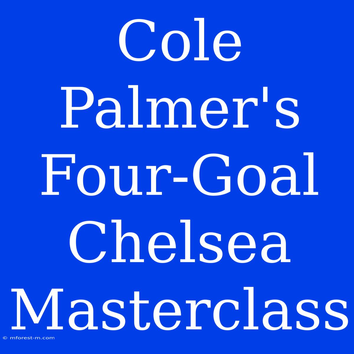 Cole Palmer's Four-Goal Chelsea Masterclass