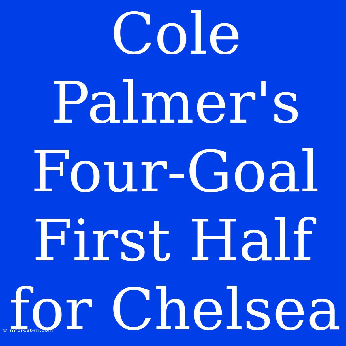 Cole Palmer's Four-Goal First Half For Chelsea